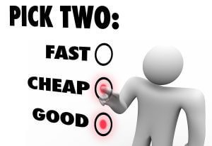 There’s a saying that you can have it fast, cheap or good, but y Fast Cheap or Good Pick Two
